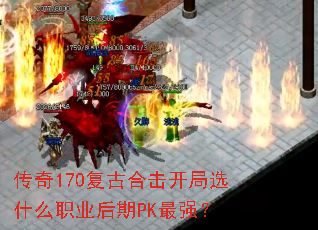传奇170复古合击开局选什么职业后期PK最强? 传奇170复古合击开局选什么职业后期PK最强?