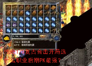 传奇170复古合击开局选什么职业后期PK最强? 传奇170复古合击开局选什么职业后期PK最强?