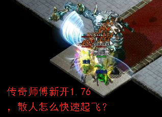 传奇师傅新开1.76,散人怎么快速起飞? 传奇师傅新开1.76,散人怎么快速起飞?
