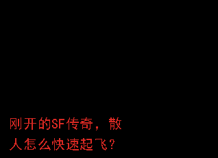 刚开的SF传奇,散人怎么快速起飞? 刚开的SF传奇,散人怎么快速起飞?