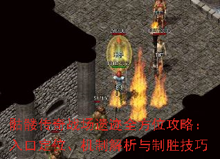 骷髅传奇战场遗迹全方位攻略:入口定位、机制解析与制胜技巧 骷髅传奇战场遗迹全方位攻略:入口定位、机制解析与制胜技巧