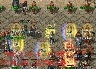 传奇秒杀私服:如何快速提升战力,称霸服务器? 传奇秒杀私服:如何快速提升战力,称霸服务器?