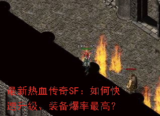 最新热血传奇SF:如何快速升级、装备爆率最高? 最新热血传奇SF:如何快速升级、装备爆率最高?