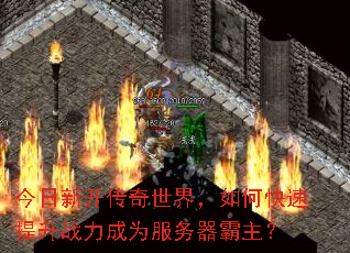 今日新开传奇世界,如何快速提升战力成为服务器霸主? 今日新开传奇世界,如何快速提升战力成为服务器霸主?