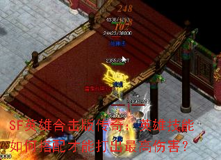 SF英雄合击版传奇:英雄技能如何搭配才能打出最高伤害? SF英雄合击版传奇:英雄技能如何搭配才能打出最高伤害?