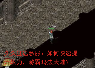 久久征途私服:如何快速提升战力,称霸玛法大陆? 久久征途私服:如何快速提升战力,称霸玛法大陆?