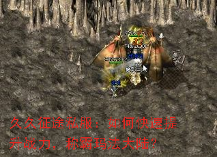 久久征途私服:如何快速提升战力,称霸玛法大陆? 久久征途私服:如何快速提升战力,称霸玛法大陆?