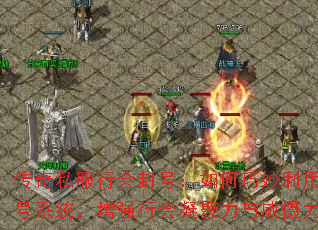 传奇私服行会封号:如何巧妙利用封号系统,增强行会凝聚力与威慑力? 传奇私服行会封号:如何巧妙利用封号系统,增强行会凝聚力与威慑力?