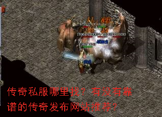 传奇私服哪里找?有没有靠谱的传奇发布网站推荐? 传奇私服哪里找?有没有靠谱的传奇发布网站推荐?