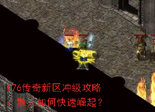 176传奇新区冲级攻略:散人如何快速崛起? 176传奇新区冲级攻略:散人如何快速崛起?