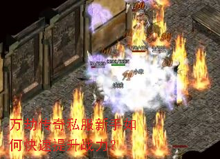 万劫传奇私服新手如何快速提升战力? 万劫传奇私服新手如何快速提升战力?