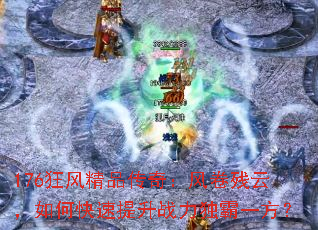 176狂风精品传奇:风卷残云,如何快速提升战力独霸一方? 176狂风精品传奇:风卷残云,如何快速提升战力独霸一方?