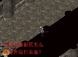 传奇私服新区怎么快速升级打装备? 传奇私服新区怎么快速升级打装备?