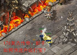 176复古传奇:新手如何快速升级打宝? 176复古传奇:新手如何快速升级打宝?