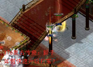 176复古传奇:新手如何快速升级打宝? 176复古传奇:新手如何快速升级打宝?