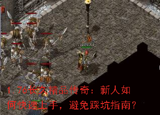 1.76长久精品传奇:新人如何快速上手,避免踩坑指南? 1.76长久精品传奇:新人如何快速上手,避免踩坑指南?