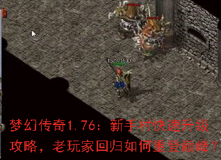 梦幻传奇1.76:新手村快速升级攻略,老玩家回归如何重登巅峰? 梦幻传奇1.76:新手村快速升级攻略,老玩家回归如何重登巅峰?