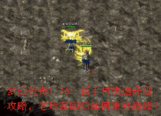 梦幻传奇1.76:新手村快速升级攻略,老玩家回归如何重登巅峰? 梦幻传奇1.76:新手村快速升级攻略,老玩家回归如何重登巅峰?