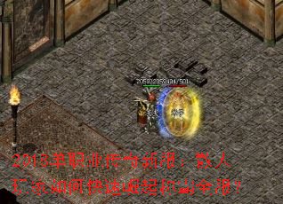 2018单职业传奇新服:散人玩家如何快速崛起称霸全服? 2018单职业传奇新服:散人玩家如何快速崛起称霸全服?