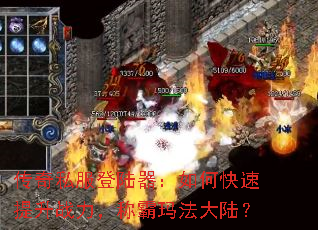 传奇私服登陆器:如何快速提升战力,称霸玛法大陆? 传奇私服登陆器:如何快速提升战力,称霸玛法大陆?