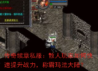 传奇续章私服:散人玩家如何快速提升战力,称霸玛法大陆? 传奇续章私服:散人玩家如何快速提升战力,称霸玛法大陆?