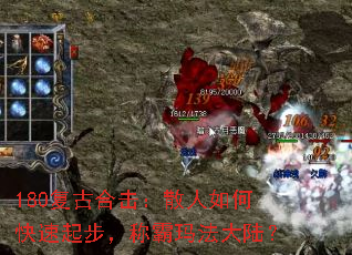 180复古合击:散人如何快速起步,称霸玛法大陆? 180复古合击:散人如何快速起步,称霸玛法大陆?