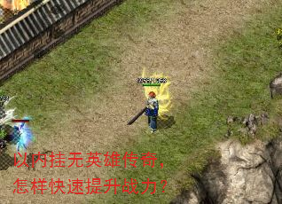 以内挂无英雄传奇,怎样快速提升战力? 以内挂无英雄传奇,怎样快速提升战力?