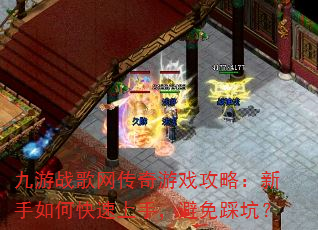 九游战歌网传奇游戏攻略:新手如何快速上手,避免踩坑? 九游战歌网传奇游戏攻略:新手如何快速上手,避免踩坑?