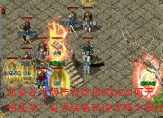 血染苍龙版传奇终极BOSS如何无伤通关?最强装备获取攻略大揭秘? 血染苍龙版传奇终极BOSS如何无伤通关?最强装备获取攻略大揭秘?