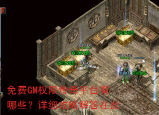 免费GM权限传奇平台有哪些?详细攻略解答在此 免费GM权限传奇平台有哪些?详细攻略解答在此