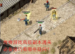 传奇游戏高级副本通关必备技巧有哪些疑问? 传奇游戏高级副本通关必备技巧有哪些疑问?