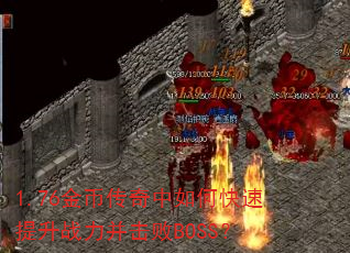 1.76金币传奇中如何快速提升战力并击败BOSS? 1.76金币传奇中如何快速提升战力并击败BOSS?