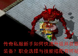 传奇私服新手如何快速升级并获取顶级装备?职业选择与技能搭配有何秘诀? 传奇私服新手如何快速升级并获取顶级装备?职业选择与技能搭配有何秘诀?