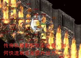 传奇私服影院玩家必看:如何快速刷装备提升战力? 传奇私服影院玩家必看:如何快速刷装备提升战力?