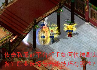 传奇私服sf平台新手如何快速刷装备?职业选择与升级技巧有哪些? 传奇私服sf平台新手如何快速刷装备?职业选择与升级技巧有哪些?