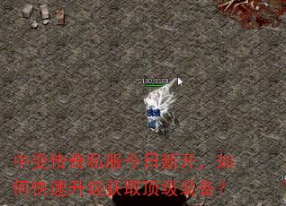 中变传奇私服今日新开,如何快速升级获取顶级装备? 中变传奇私服今日新开,如何快速升级获取顶级装备?