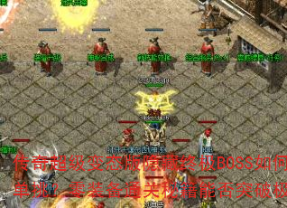 传奇超级变态版隐藏终极BOSS如何单挑?零装备通关秘籍能否突破极限? 传奇超级变态版隐藏终极BOSS如何单挑?零装备通关秘籍能否突破极限?