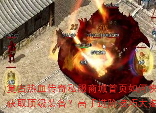 复古热血传奇私服商城首页如何快速获取顶级装备?高手进阶技巧大揭秘 复古热血传奇私服商城首页如何快速获取顶级装备?高手进阶技巧大揭秘