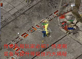 传奇私服玩家必知?快速刷装备与提升等级技巧大揭秘 传奇私服玩家必知?快速刷装备与提升等级技巧大揭秘