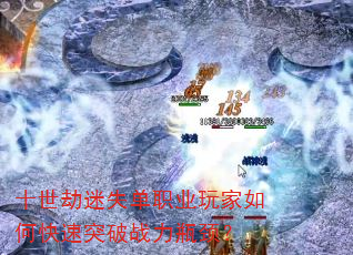 十世劫迷失单职业玩家如何快速突破战力瓶颈? 十世劫迷失单职业玩家如何快速突破战力瓶颈?