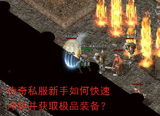 传奇私服新手如何快速冲级并获取极品装备? 传奇私服新手如何快速冲级并获取极品装备?