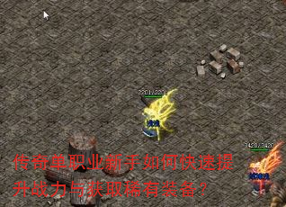 传奇单职业新手如何快速提升战力与获取稀有装备? 传奇单职业新手如何快速提升战力与获取稀有装备?