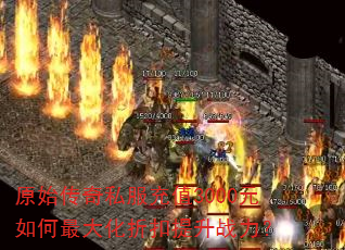 原始传奇私服充值3000元如何最大化折扣提升战力? 原始传奇私服充值3000元如何最大化折扣提升战力?