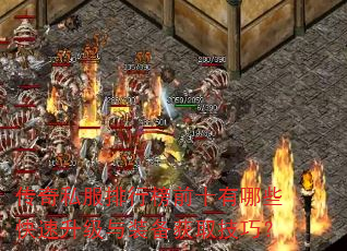 传奇私服排行榜前十有哪些快速升级与装备获取技巧? 传奇私服排行榜前十有哪些快速升级与装备获取技巧?