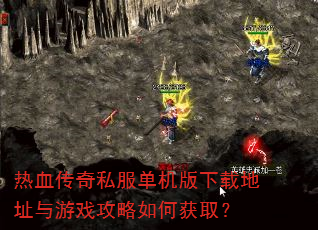 热血传奇私服单机版下载地址与游戏攻略如何获取? 热血传奇私服单机版下载地址与游戏攻略如何获取?