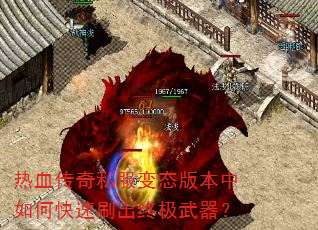 热血传奇私服变态版本中如何快速刷出终极武器? 热血传奇私服变态版本中如何快速刷出终极武器?