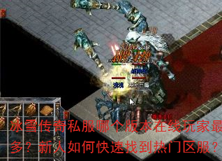 冰雪传奇私服哪个版本在线玩家最多?新人如何快速找到热门区服? 冰雪传奇私服哪个版本在线玩家最多?新人如何快速找到热门区服?