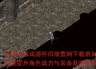 传奇私服端游怀旧版官网下载后如何快速提升角色战力与装备获取效率? 传奇私服端游怀旧版官网下载后如何快速提升角色战力与装备获取效率?