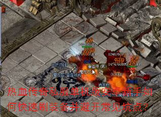 热血传奇私服单机版安卓新手如何快速刷装备并避开常见坑点? 热血传奇私服单机版安卓新手如何快速刷装备并避开常见坑点?