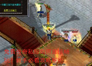 免费传奇私服如何直接畅玩?新手必看攻略解析 免费传奇私服如何直接畅玩?新手必看攻略解析